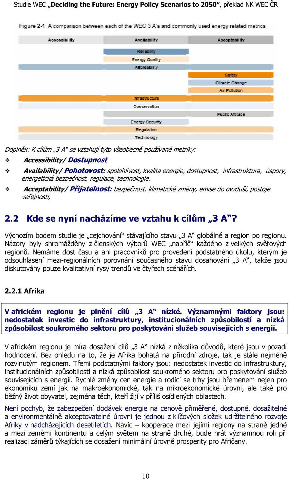 Výchozím bodem studie je cejchování stávajícího stavu 3 A globálně a region po regionu. Názory byly shromážděny z členských výborů WEC napříč každého z velkých světových regionů.