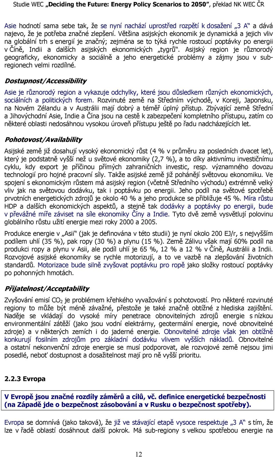 Asijský region je různorodý geograficky, ekonomicky a sociálně a jeho energetické problémy a zájmy jsou v subregionech velmi rozdílné.