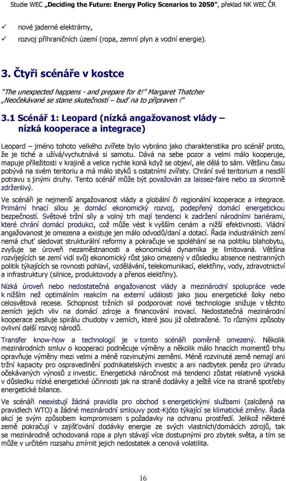 1 Scénář 1: Leopard (nízká angažovanost vlády nízká kooperace a integrace) Leopard jméno tohoto velkého zvířete bylo vybráno jako charakteristika pro scénář proto, že je tiché a užívá/vychutnává si