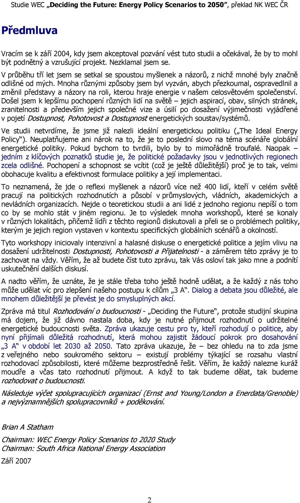 Mnoha různými způsoby jsem byl vyzván, abych přezkoumal, ospravedlnil a změnil představy a názory na roli, kterou hraje energie v našem celosvětovém společenství.