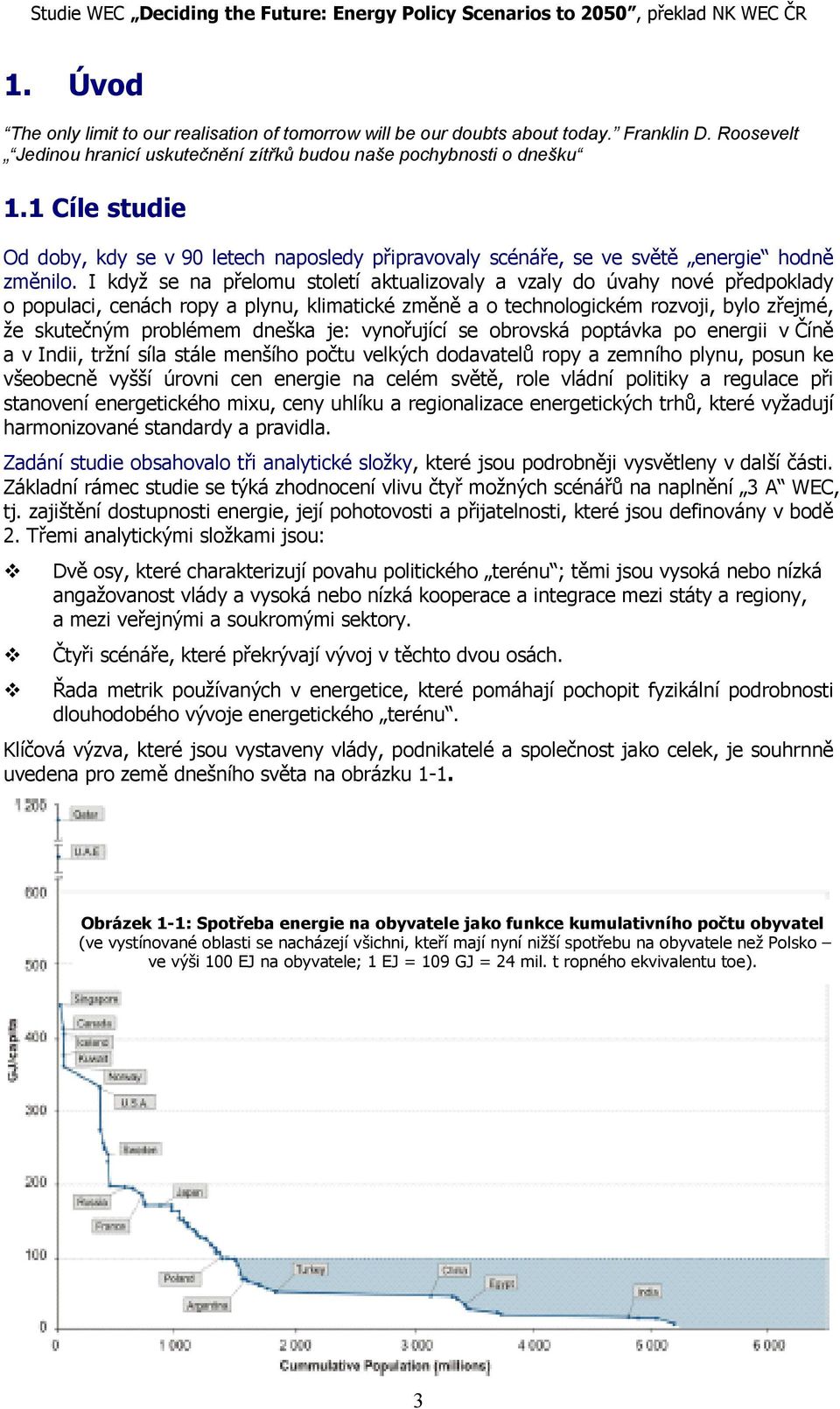 I když se na přelomu století aktualizovaly a vzaly do úvahy nové předpoklady o populaci, cenách ropy a plynu, klimatické změně a o technologickém rozvoji, bylo zřejmé, že skutečným problémem dneška