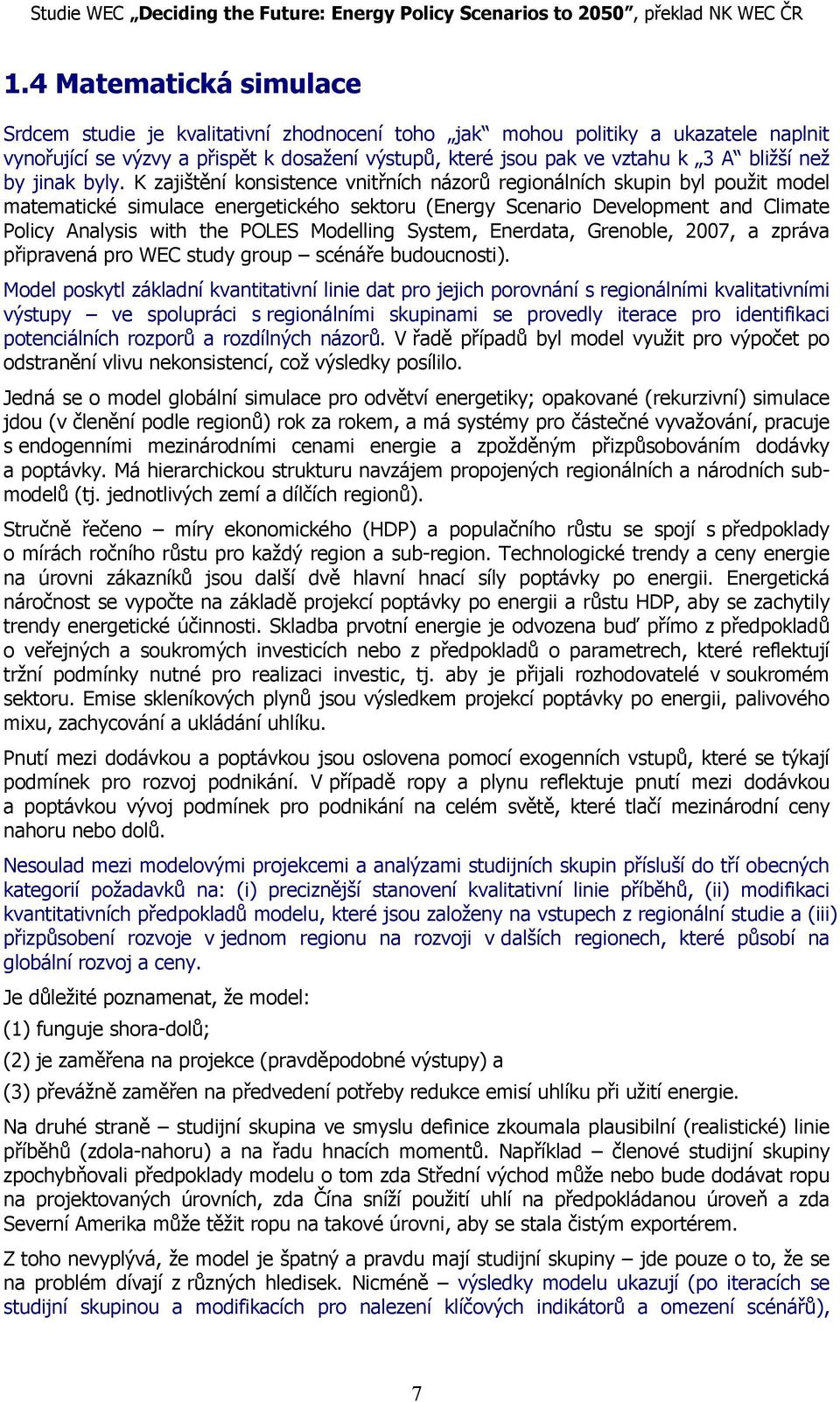 K zajištění konsistence vnitřních názorů regionálních skupin byl použit model matematické simulace energetického sektoru (Energy Scenario Development and Climate Policy Analysis with the POLES