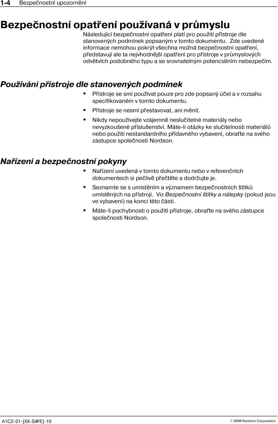 nebezpeèím. Pou ívání pøístroje dle stanovených podmínek Naøízení a bezpeènostní pokyny Pøístroje se smí pou ívat pouze pro zde popsaný úèel a v rozsahu specifikovaném v tomto dokumentu.