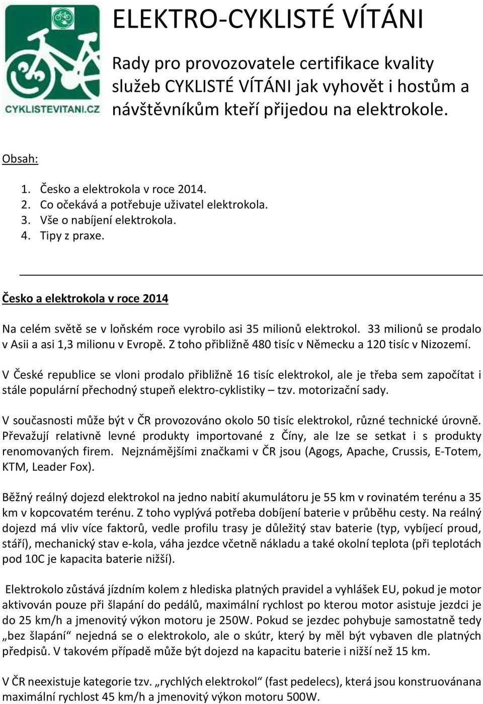 33 milionů se prodalo v Asii a asi 1,3 milionu v Evropě. Z toho přibližně 480 tisíc v Německu a 120 tisíc v Nizozemí.