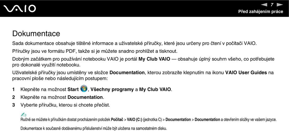 Dobrým začátkem pro používání notebooku VAIO je portál My Club VAIO obsahuje úplný souhrn všeho, co potřebujete pro dokonalé využití notebooku.