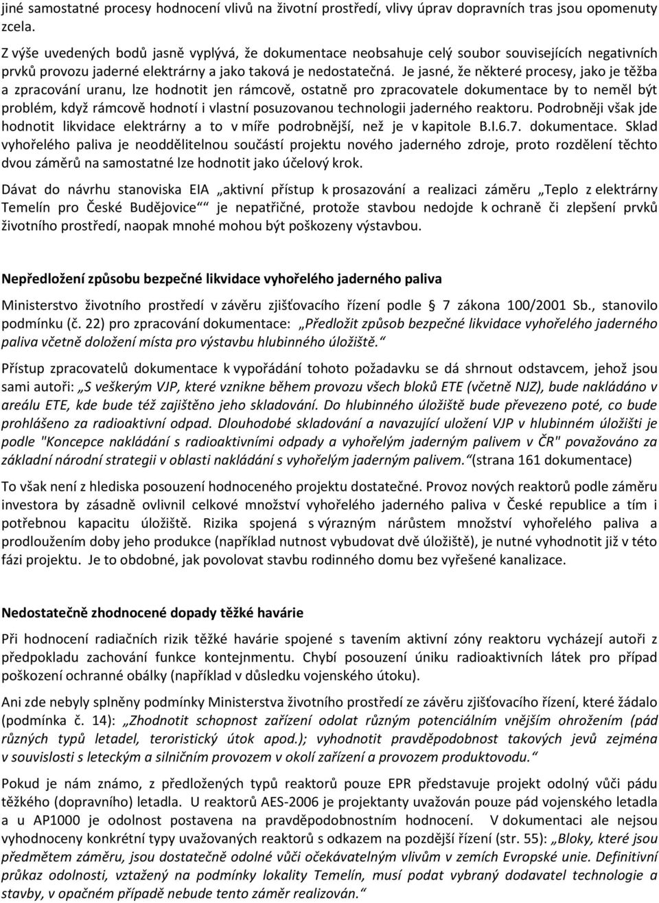 Je jasné, že některé procesy, jako je těžba a zpracování uranu, lze hodnotit jen rámcově, ostatně pro zpracovatele dokumentace by to neměl být problém, když rámcově hodnotí i vlastní posuzovanou