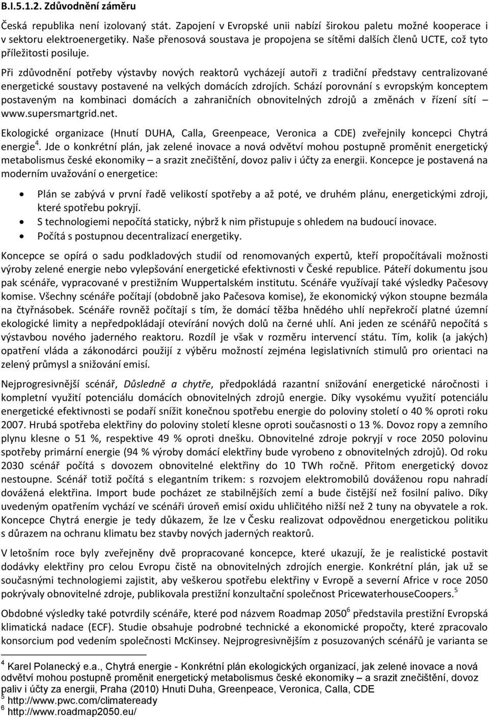 Při zdůvodnění potřeby výstavby nových reaktorů vycházejí autoři z tradiční představy centralizované energetické soustavy postavené na velkých domácích zdrojích.