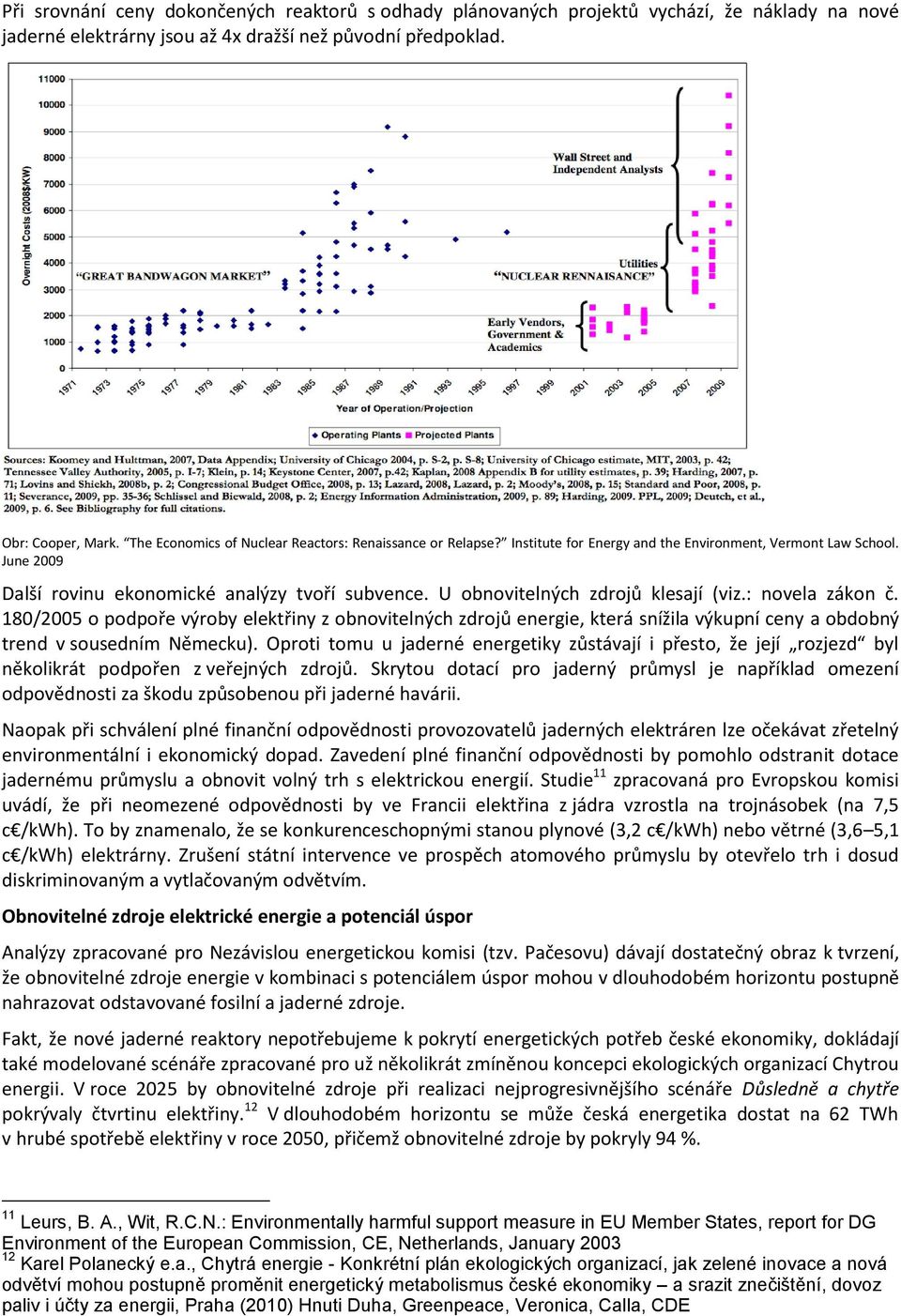 U obnovitelných zdrojů klesají (viz.: novela zákon č. 180/2005 o podpoře výroby elektřiny z obnovitelných zdrojů energie, která snížila výkupní ceny a obdobný trend v sousedním Německu).