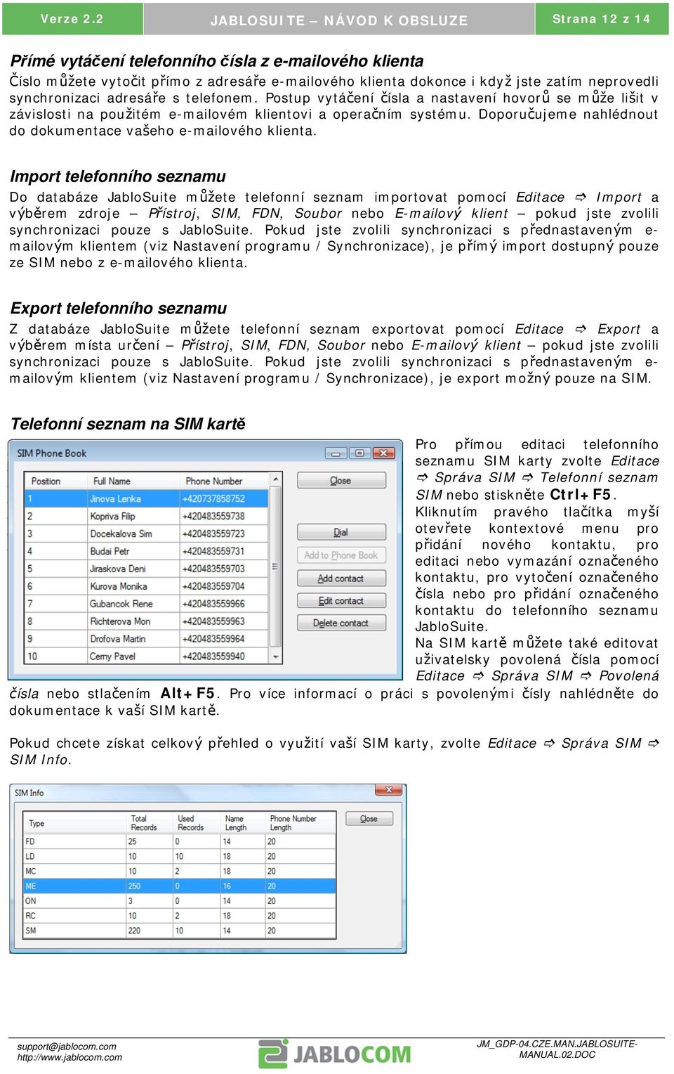 synchronizaci adresá e s telefonem. Postup vytá ení ísla a nastavení hovor se m e li it v závislosti na pou itém e-mailovém klientovi a opera ním systému.