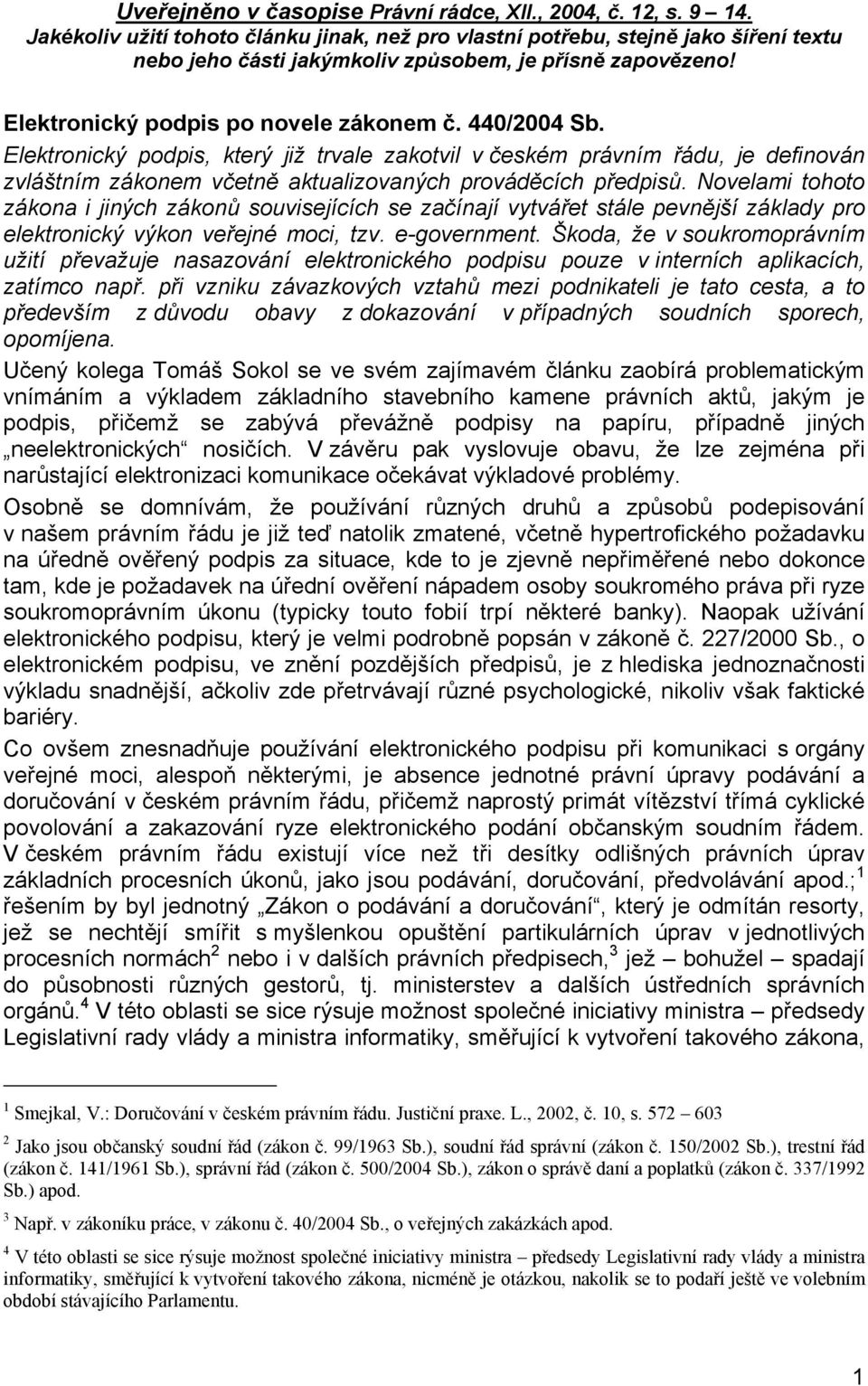 Elektronický podpis, který již trvale zakotvil v českém právním řádu, je definován zvláštním zákonem včetně aktualizovaných prováděcích předpisů.