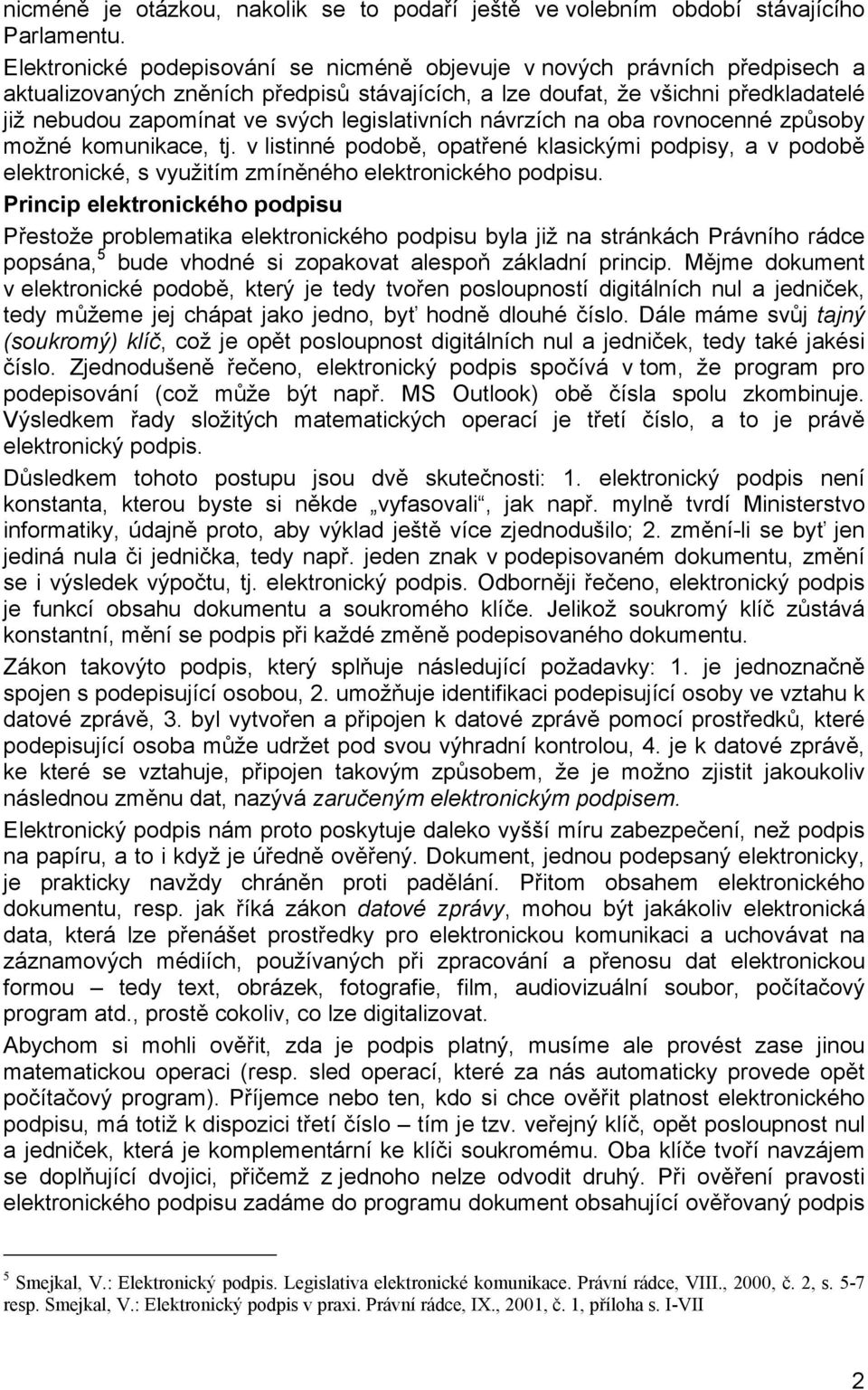 legislativních návrzích na oba rovnocenné způsoby možné komunikace, tj. v listinné podobě, opatřené klasickými podpisy, a v podobě elektronické, s využitím zmíněného elektronického podpisu.