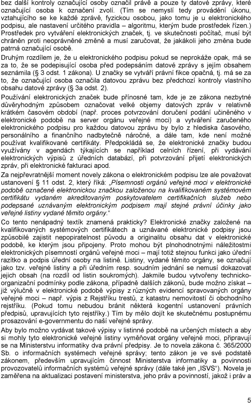 ) Prostředek pro vytváření elektronických značek, tj. ve skutečnosti počítač, musí být chráněn proti neoprávněné změně a musí zaručovat, že jakákoli jeho změna bude patrná označující osobě.