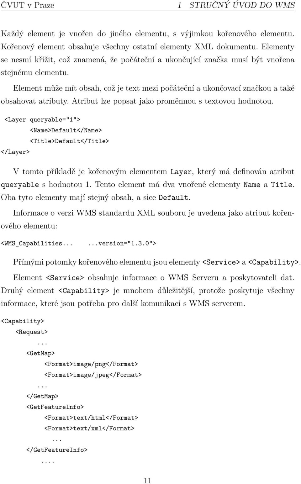 Element může mít obsah, což je text mezi počáteční a ukončovací značkou a také obsahovat atributy. Atribut lze popsat jako proměnnou s textovou hodnotou.