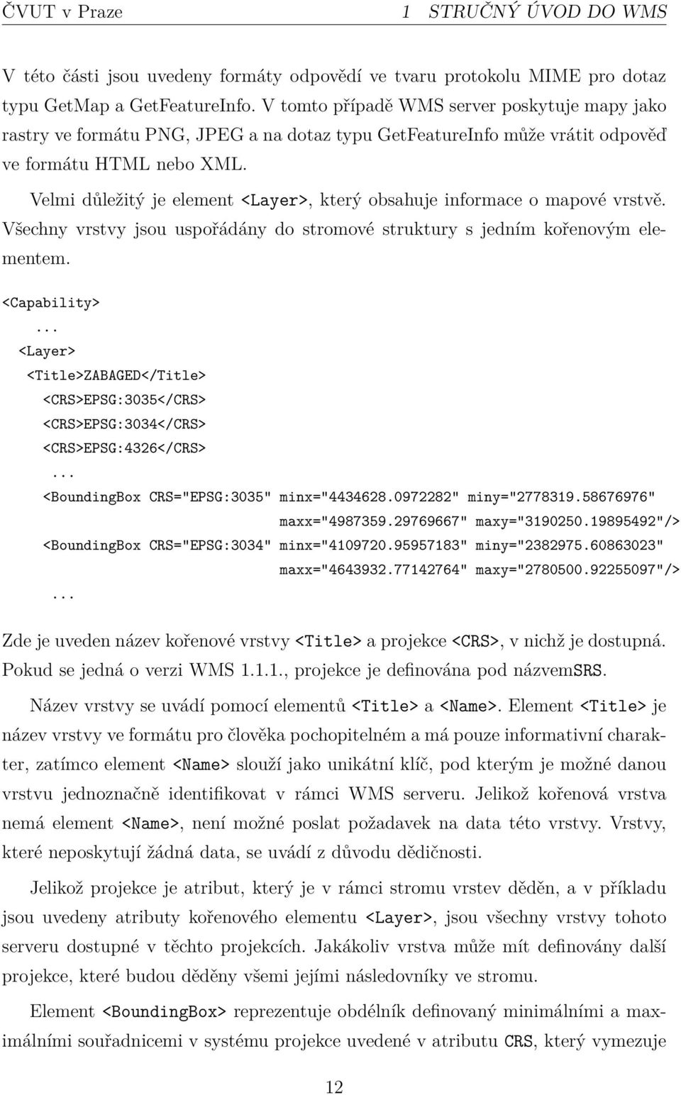 Velmi důležitý je element <Layer>, který obsahuje informace o mapové vrstvě. Všechny vrstvy jsou uspořádány do stromové struktury s jedním kořenovým elementem. <Capability>.