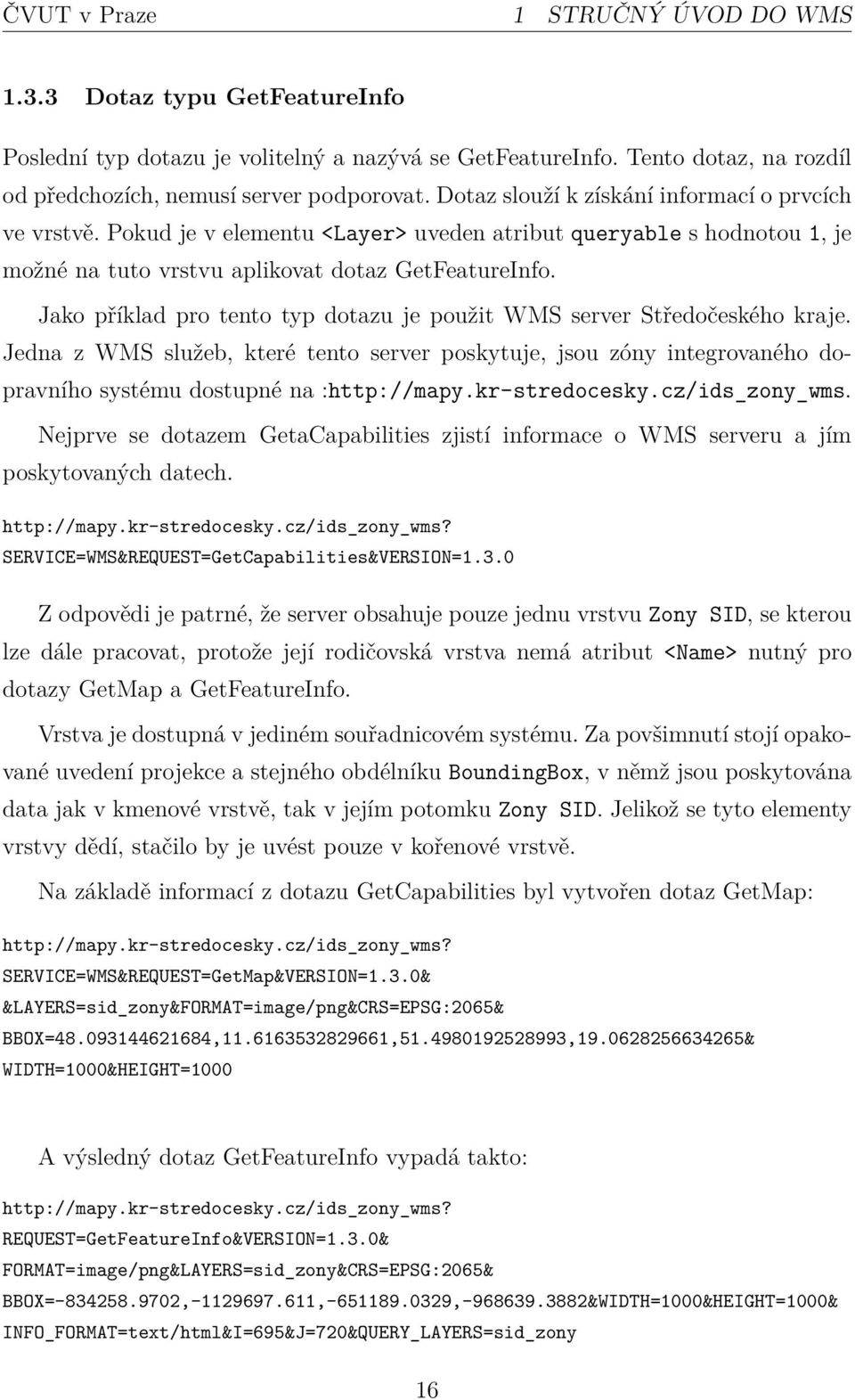 Jako příklad pro tento typ dotazu je použit WMS server Středočeského kraje. Jedna z WMS služeb, které tento server poskytuje, jsou zóny integrovaného dopravního systému dostupné na :http://mapy.