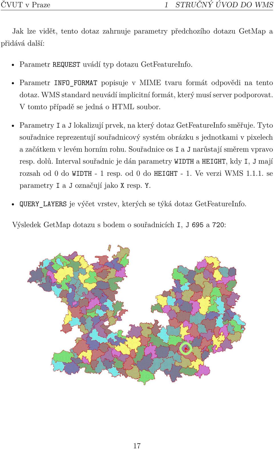 Parametry I a J lokalizují prvek, na který dotaz GetFeatureInfo směřuje. Tyto souřadnice reprezentují souřadnicový systém obrázku s jednotkami v pixelech a začátkem v levém horním rohu.