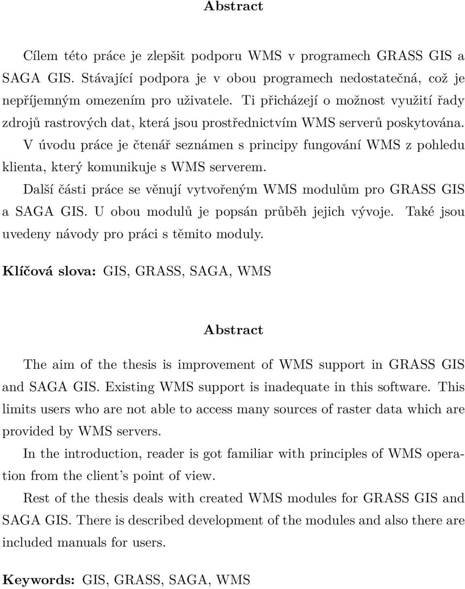 V úvodu práce je čtenář seznámen s principy fungování WMS z pohledu klienta, který komunikuje s WMS serverem. Další části práce se věnují vytvořeným WMS modulům pro GRASS GIS a SAGA GIS.