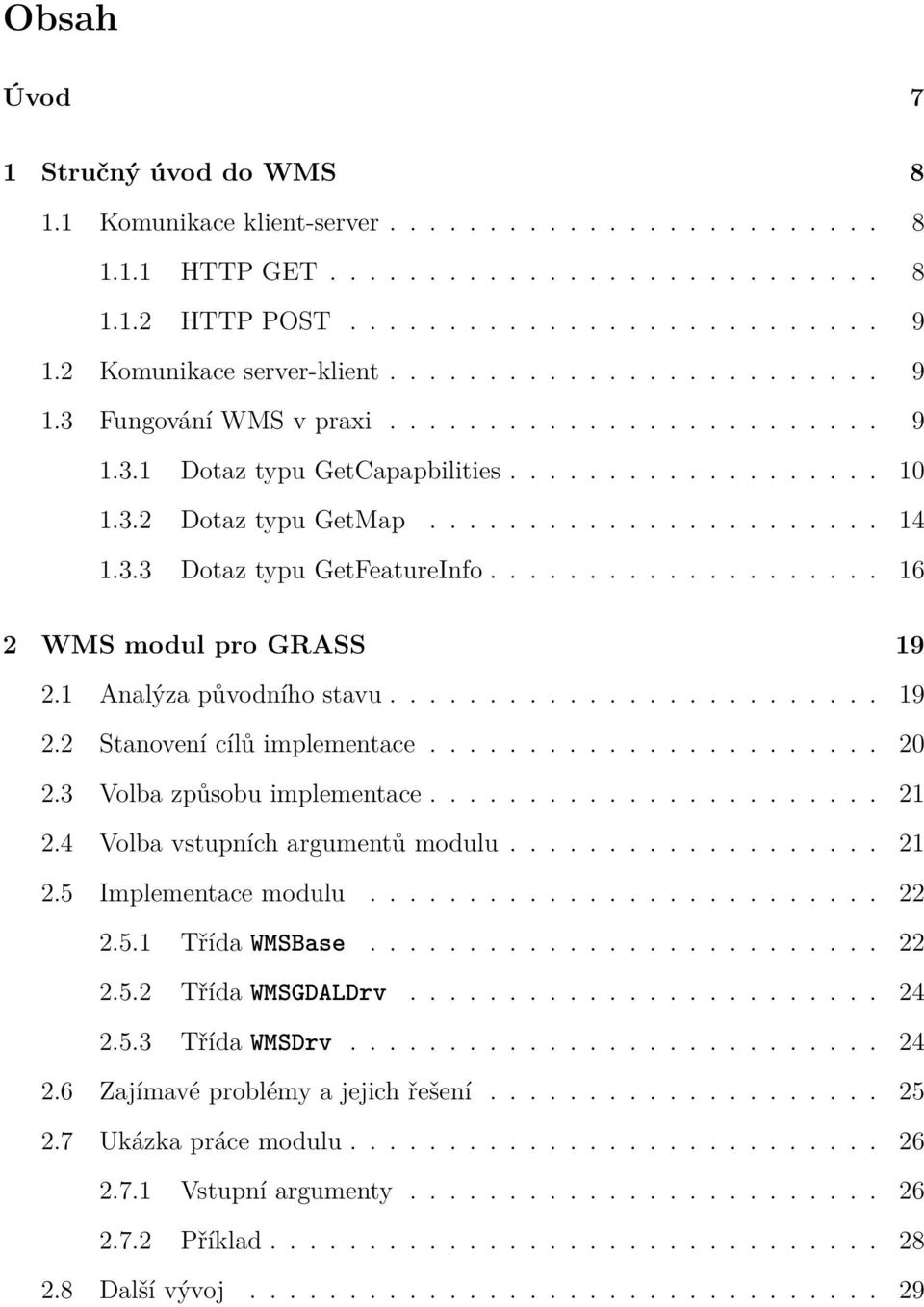 3.3 Dotaz typu GetFeatureInfo.................... 16 2 WMS modul pro GRASS 19 2.1 Analýza původního stavu......................... 19 2.2 Stanovení cílů implementace....................... 20 2.