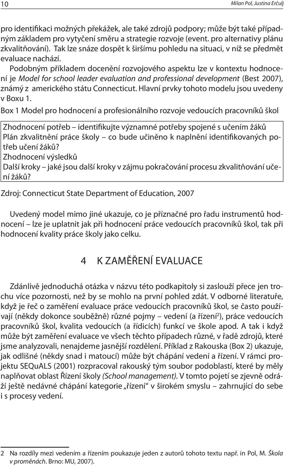 Podobným příkladem docenění rozvojového aspektu lze v kontextu hodnocení je Model for school leader evaluation and professional development (Best 2007), známý z amerického státu Connecticut.