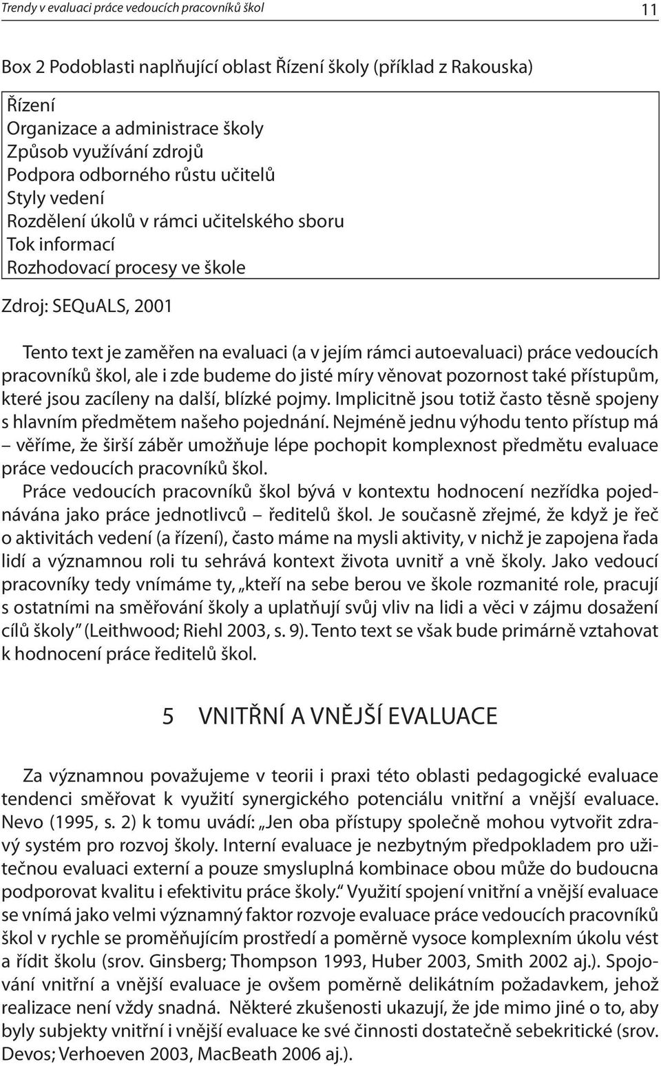 autoevaluaci) práce vedoucích pracovníků škol, ale i zde budeme do jisté míry věnovat pozornost také přístupům, které jsou zacíleny na další, blízké pojmy.