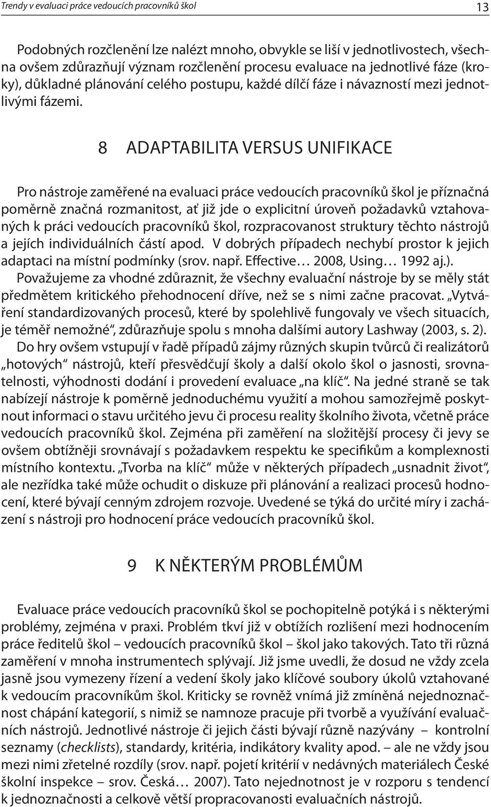 8 ADAPTABILITA VERSUS UNIFIKACE Pro nástroje zaměřené na evaluaci práce vedoucích pracovníků škol je příznačná poměrně značná rozmanitost, ať již jde o explicitní úroveň požadavků vztahovaných k