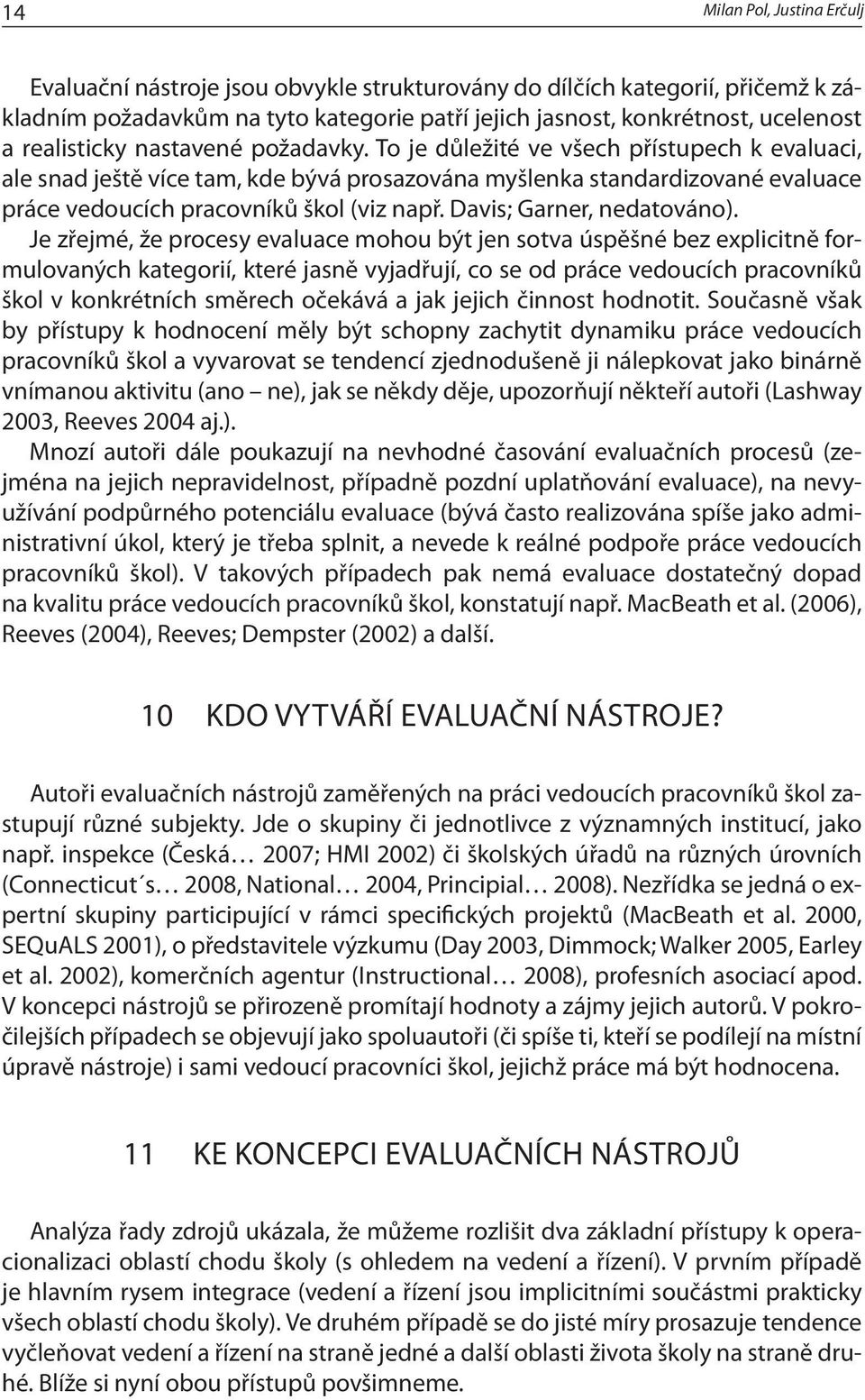 To je důležité ve všech přístupech k evaluaci, ale snad ještě více tam, kde bývá prosazována myšlenka standardizované evaluace práce vedoucích pracovníků škol (viz např. Davis; Garner, nedatováno).