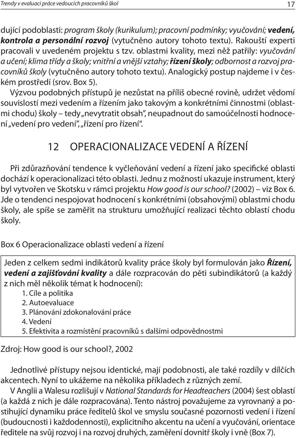 oblastmi kvality, mezi něž patřily: vyučování a učení; klima třídy a školy; vnitřní a vnější vztahy; řízení školy; odbornost a rozvoj pracovníků školy (vytučněno autory tohoto textu).