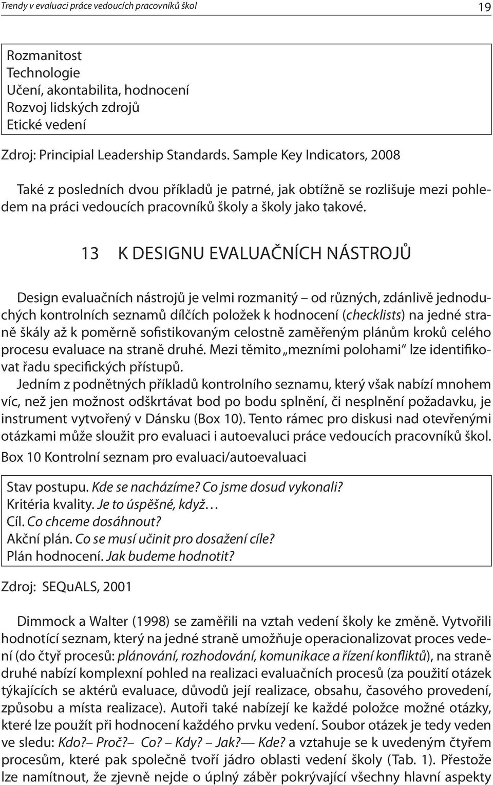 13 K DESIGNU EVALUAČNÍCH NÁSTROJŮ Design evaluačních nástrojů je velmi rozmanitý od různých, zdánlivě jednoduchých kontrolních seznamů dílčích položek k hodnocení (checklists) na jedné straně škály