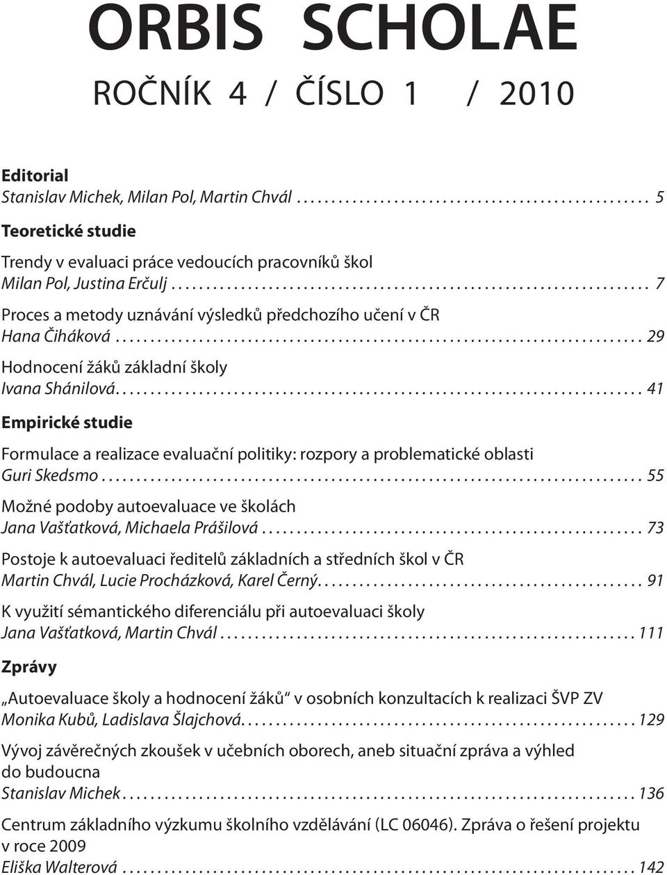 ........................................................................... 41 Empirické studie Formulace a realizace evaluační politiky: rozpory a problematické oblasti Guri Skedsmo.