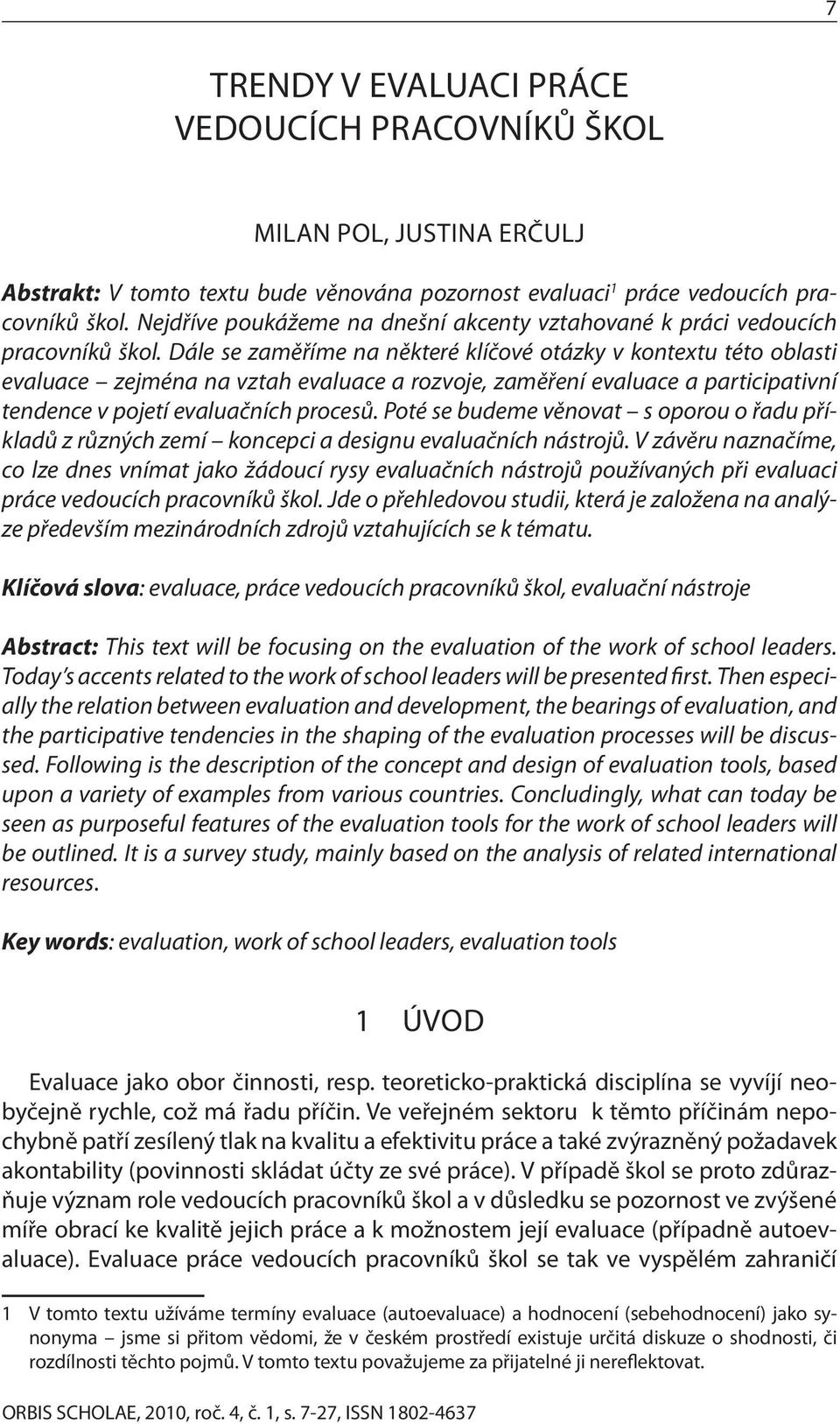 Dále se zaměříme na některé klíčové otázky v kontextu této oblasti evaluace zejména na vztah evaluace a rozvoje, zaměření evaluace a participativní tendence v pojetí evaluačních procesů.