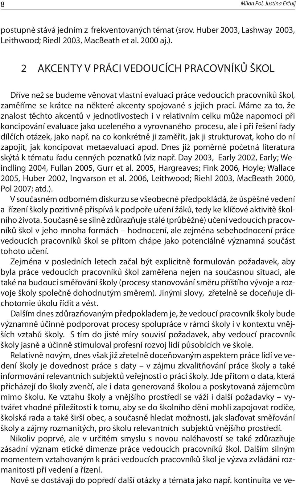 Máme za to, že znalost těchto akcentů v jednotlivostech i v relativním celku může napomoci při koncipování evaluace jako uceleného a vyrovnaného procesu, ale i při řešení řady dílčích otázek, jako