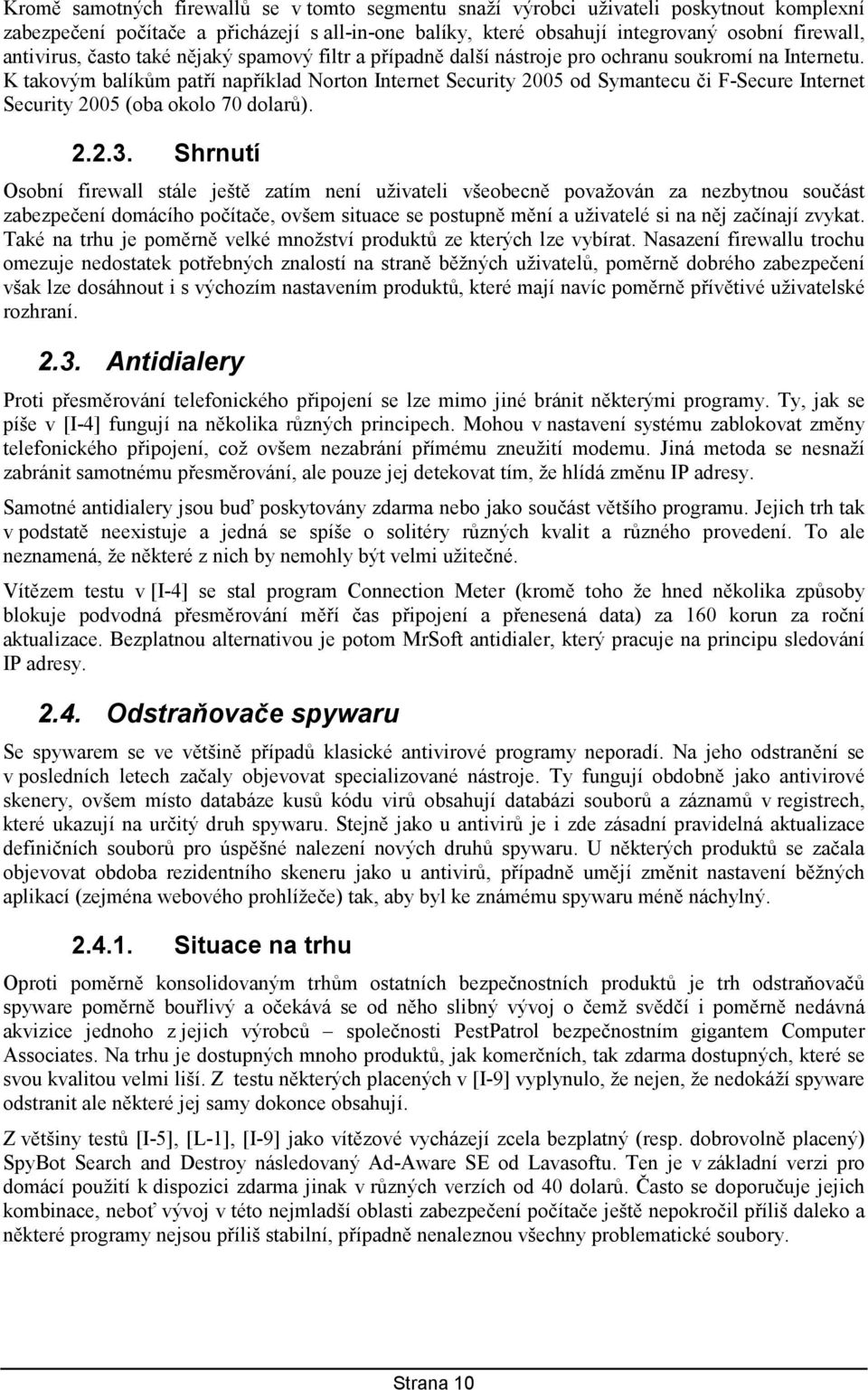 K takovým balíkům patří například Norton Internet Security 2005 od Symantecu či F-Secure Internet Security 2005 (oba okolo 70 dolarů). 2.2.3.