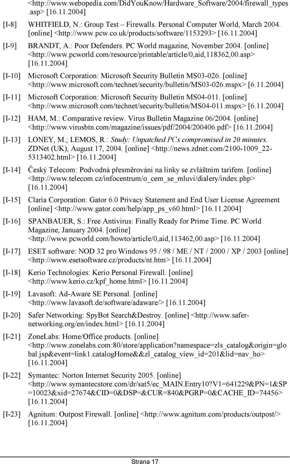 [online] <http://www.microsoft.com/technet/security/bulletin/ms03-026.mspx> [6.11.2004] [I-11] Microsoft Corporation: Microsoft Security Bulletin MS04-011. [online] <http://www.microsoft.com/technet/security/bulletin/ms04-011.