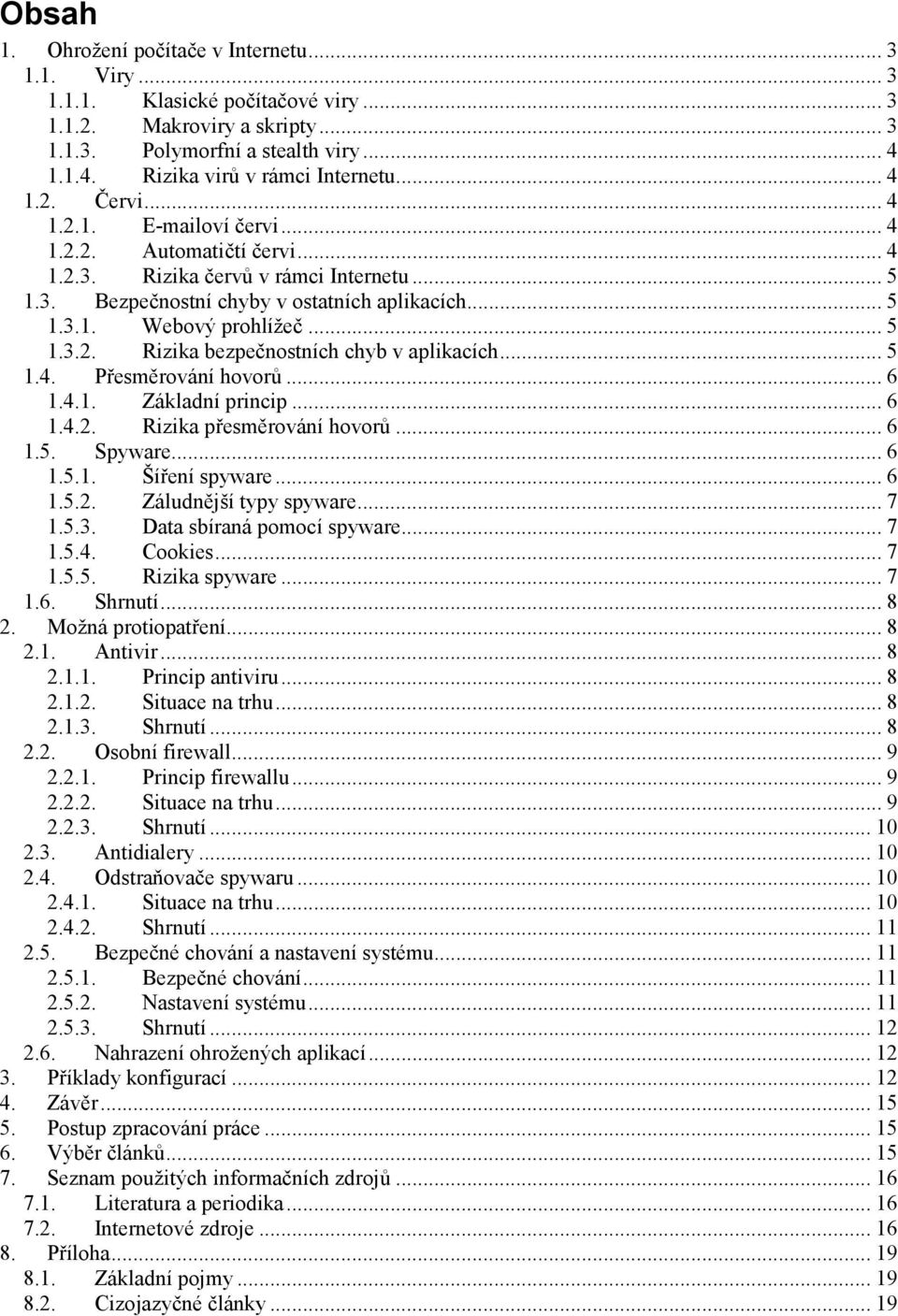 .. 5 1.3.2. Rizika bezpečnostních chyb v aplikacích... 5 1.4. Přesměrování hovorů... 6 1.4.1. Základní princip... 6 1.4.2. Rizika přesměrování hovorů... 6 1.5. Spyware... 6 1.5.1. Šíření spyware... 6 1.5.2. Záludnější typy spyware.