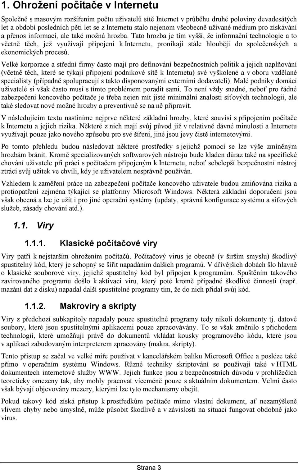 Tato hrozba je tím vyšší, že informační technologie a to včetně těch, jež využívají připojení k Internetu, pronikají stále hlouběji do společenských a ekonomických procesů.