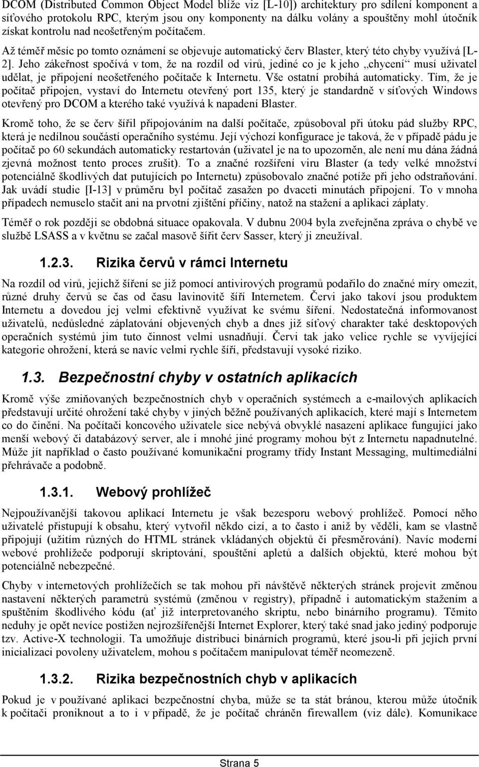 Jeho zákeřnost spočívá v tom, že na rozdíl od virů, jediné co je k jeho chycení musí uživatel udělat, je připojení neošetřeného počítače k Internetu. Vše ostatní probíhá automaticky.