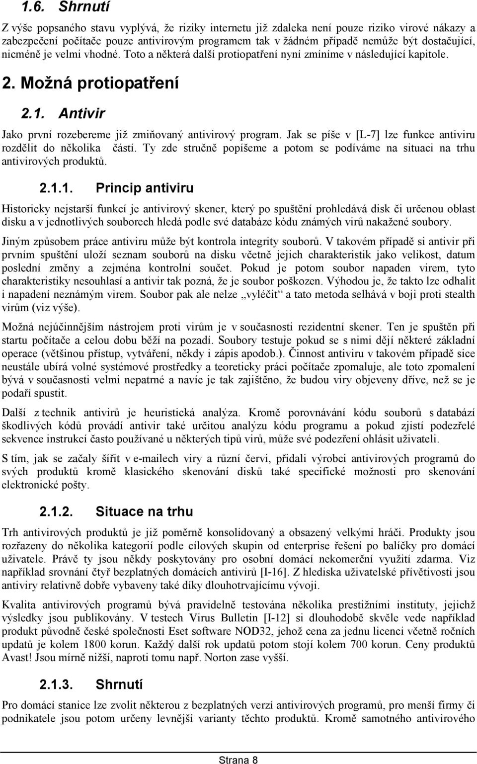 Antivir Jako první rozebereme již zmiňovaný antivirový program. Jak se píše v [L-7] lze funkce antiviru rozdělit do několika částí.