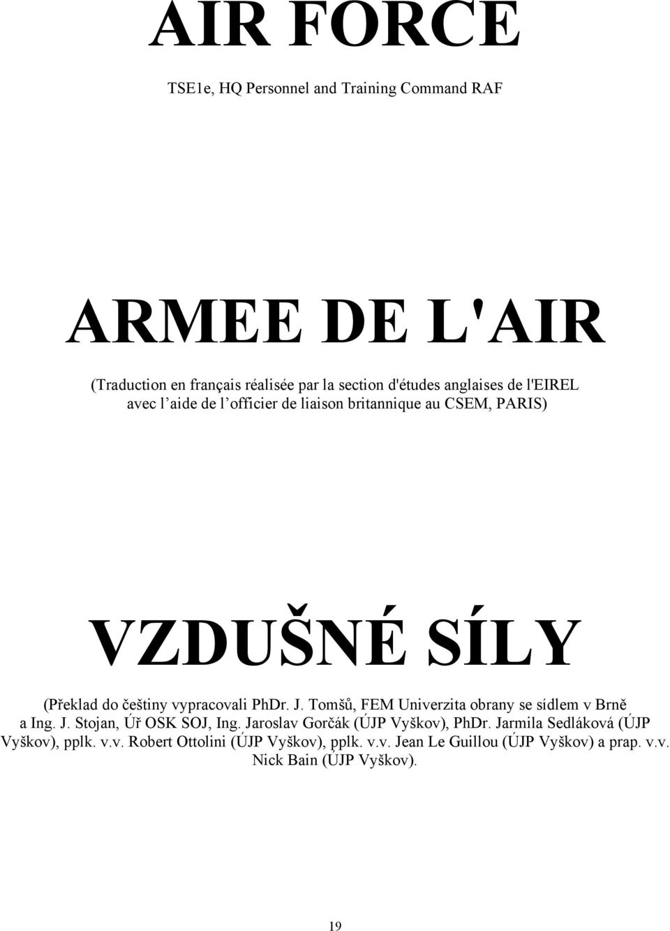 PhDr. J. Tomšů, FEM Univerzita obrany se sídlem v Brně a Ing. J. Stojan, Úř OSK SOJ, Ing. Jaroslav Gorčák (ÚJP Vyškov), PhDr.