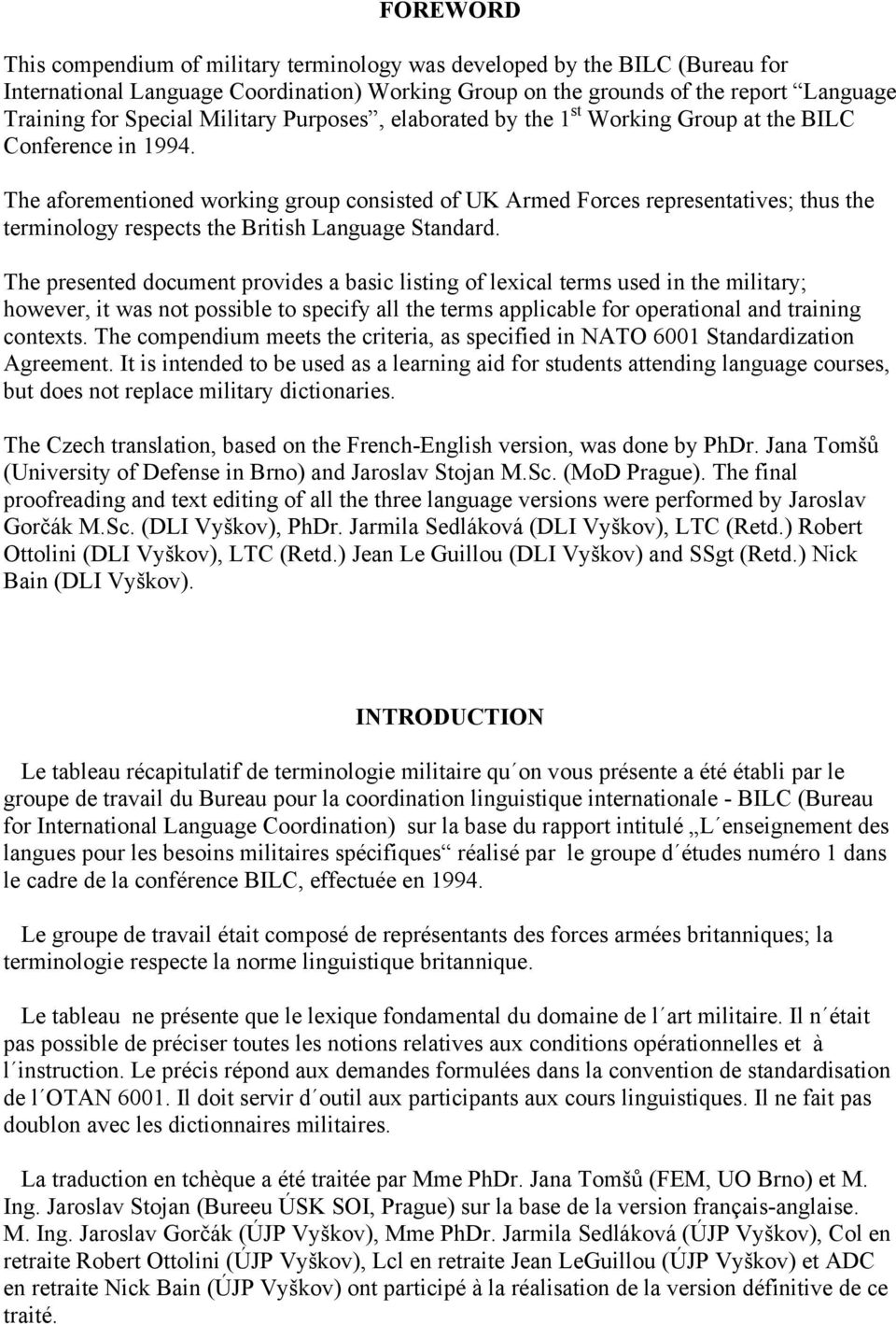 The aforementioned working group consisted of UK Armed Forces representatives; thus the terminology respects the British Language Standard.