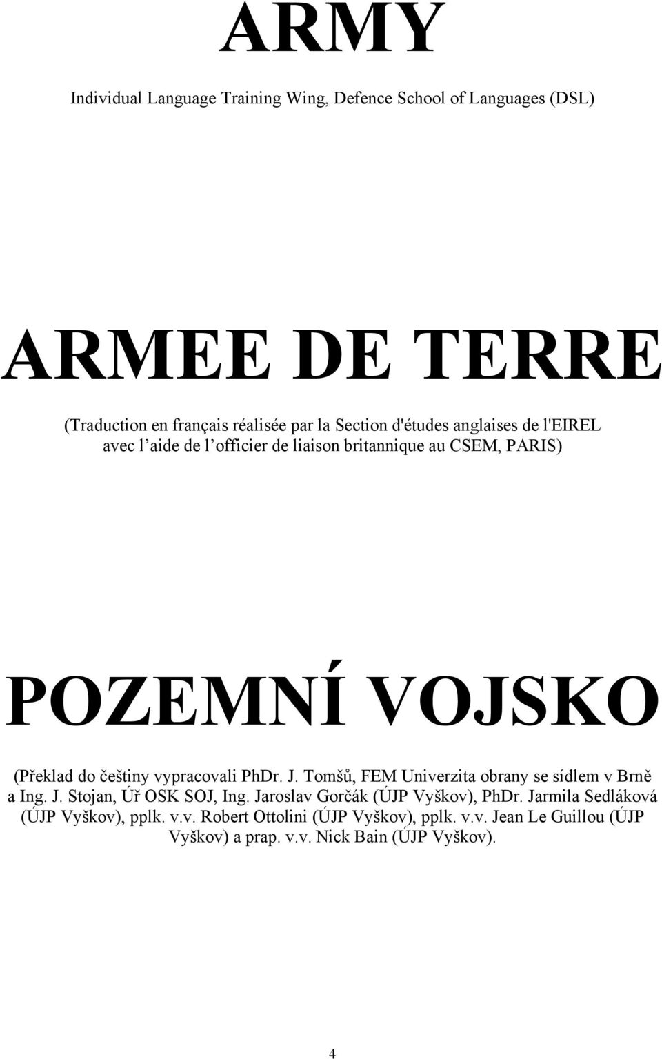 vypracovali PhDr. J. Tomšů, FEM Univerzita obrany se sídlem v Brně a Ing. J. Stojan, Úř OSK SOJ, Ing. Jaroslav Gorčák (ÚJP Vyškov), PhDr.