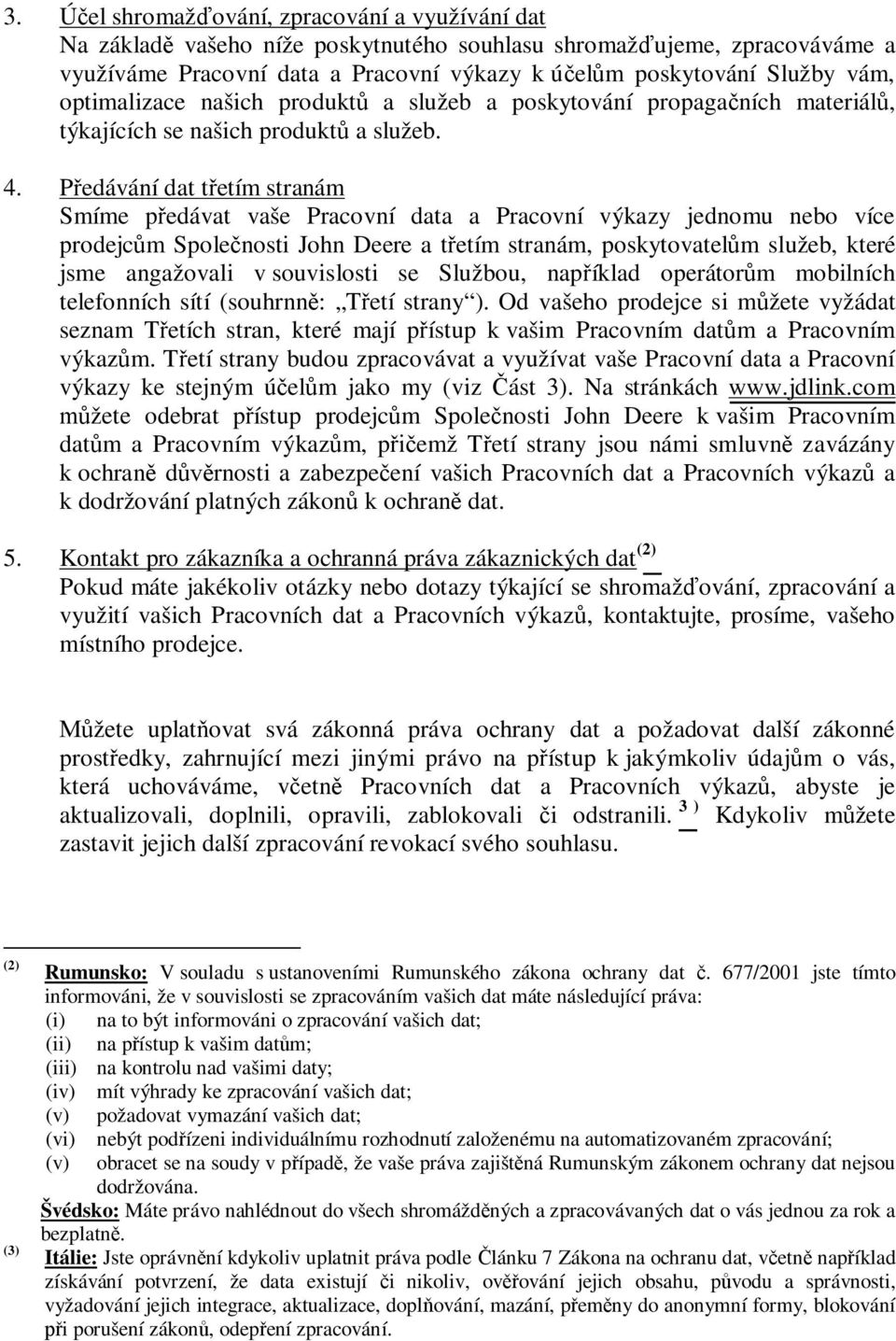 P edávání dat t etím stranám Smíme p edávat vaše Pracovní data a Pracovní výkazy jednomu nebo více prodejc m Spole nosti John Deere a t etím stranám, poskytovatel m služeb, které jsme angažovali v