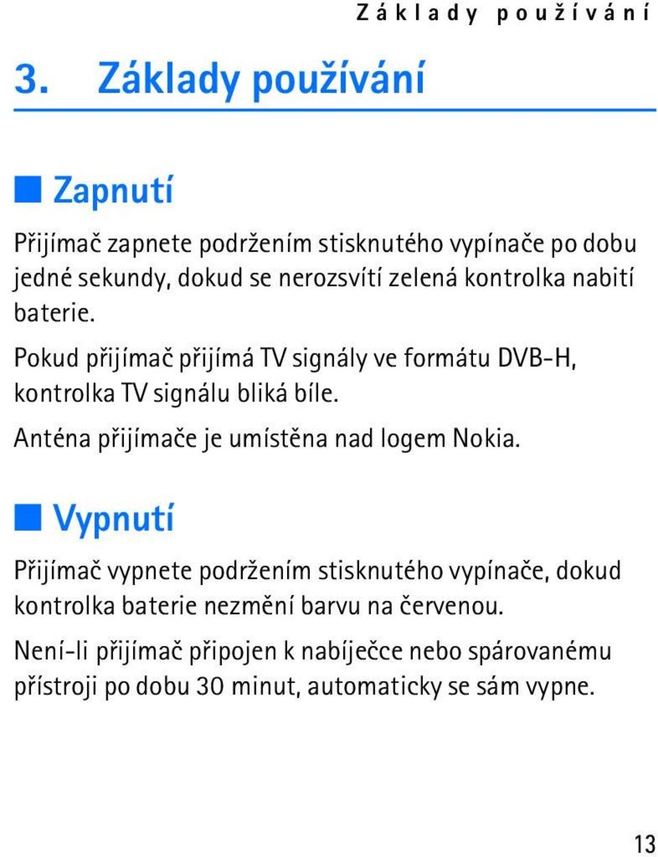 Anténa pøijímaèe je umístìna nad logem Nokia.