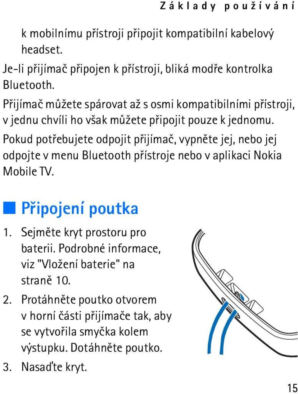 Pokud potøebujete odpojit pøijímaè, vypnìte jej, nebo jej odpojte v menu Bluetooth pøístroje nebo v aplikaci Nokia Mobile TV. Pøipojení poutka 1.