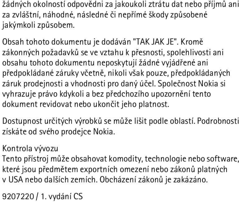 prodejnosti a vhodnosti pro daný úèel. Spoleènost Nokia si vyhrazuje právo kdykoli a bez pøedchozího upozornìní tento dokument revidovat nebo ukonèit jeho platnost.