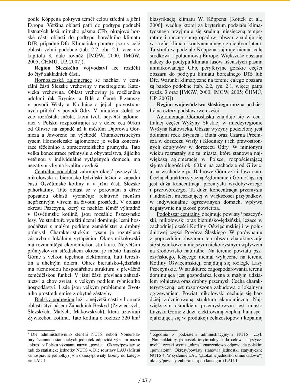 Klimatické pom ry jsou v celé oblasti velmi podobné (tab. 2.2, obr. 2.1, více viz kapitola 3, dále rovn ž [IMGW, 2; IMGW, 25; HMÚ, UP, 27]).