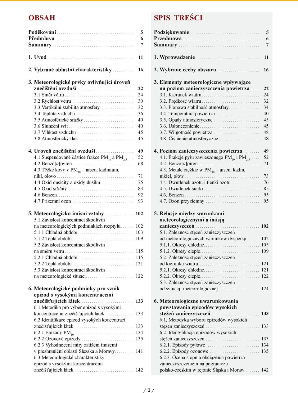 Úrove zne išt ní ovzduší... 49 4.1 Suspendované ástice frakce PM 1 a PM 2,5... 52 4.2 Benzo[a]pyren... 68 4.3 T žké kovy v PM 1 arsen, kadmium, nikl, olovo... 71 4.4 Oxid dusi itý a oxidy dusíku.