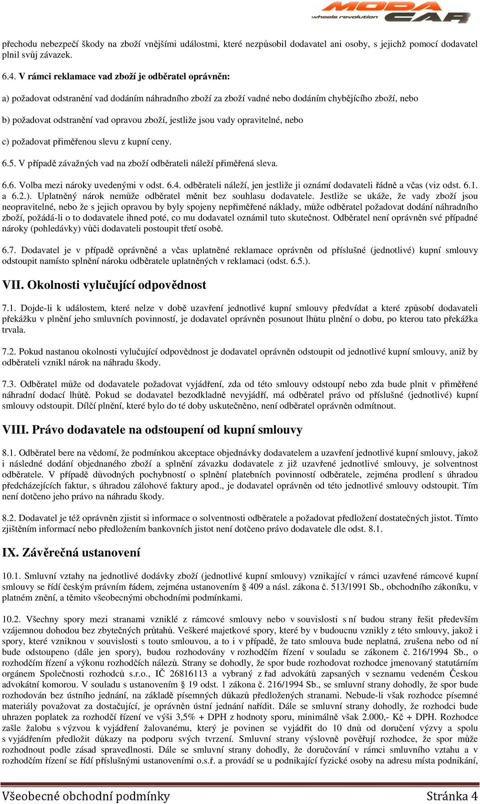 zboží, jestliže jsou vady opravitelné, nebo c) požadovat přiměřenou slevu z kupní ceny. 6.5. V případě závažných vad na zboží odběrateli náleží přiměřená sleva. 6.6. Volba mezi nároky uvedenými v odst.