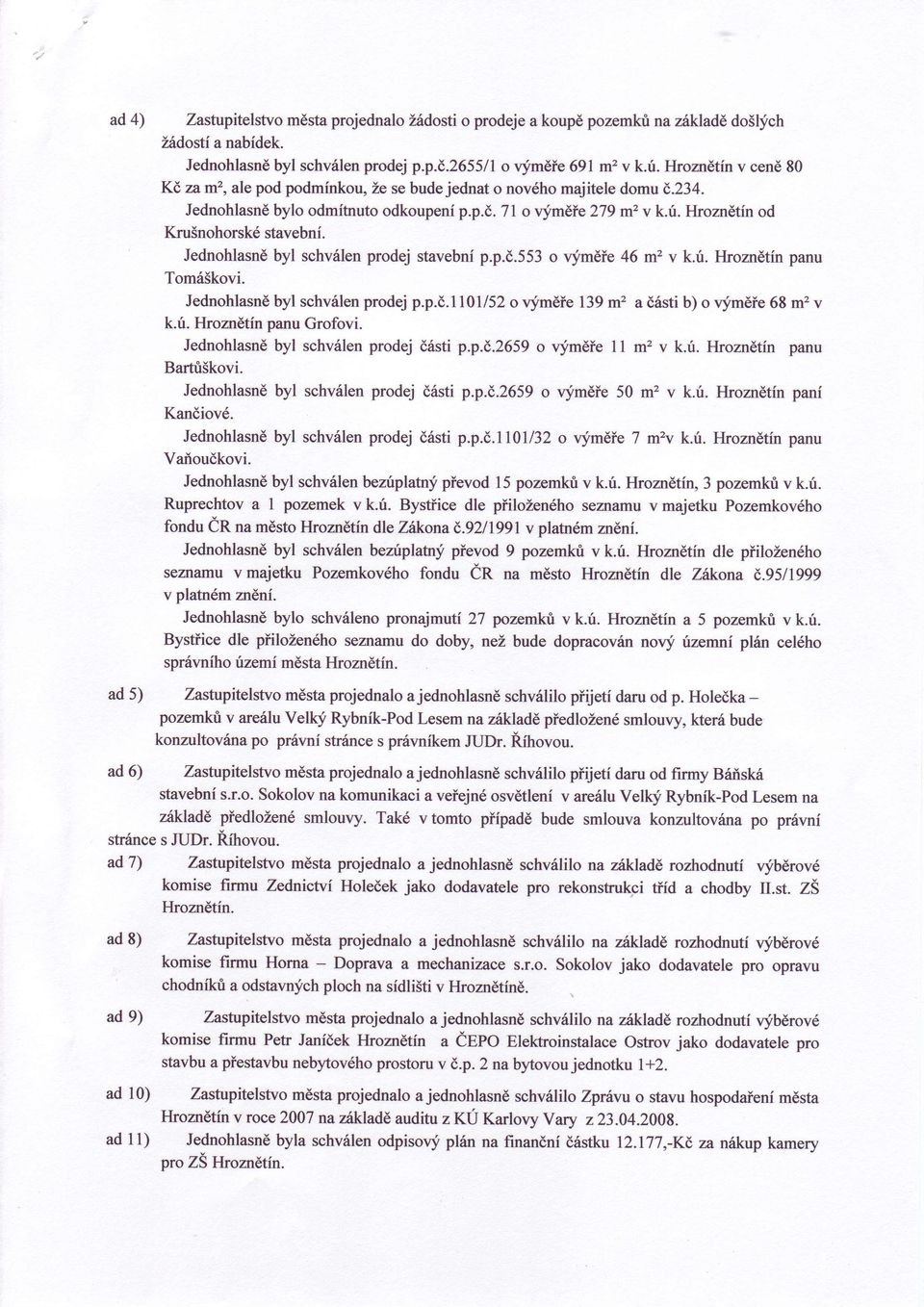 Flroznétín od Kru3nohorské stavební. Jednohlasnè byl schvólen prodej stavební p.p.è.553 o qimèíe 46 nf v k.ú. Fhoznétín panu Tomóikovi. Jednohlasné byl schvólen prodej p.p.ó.lrcu52 o qfmèie 139 m2 a éósti b) o qimèìe 68 m2 v k.