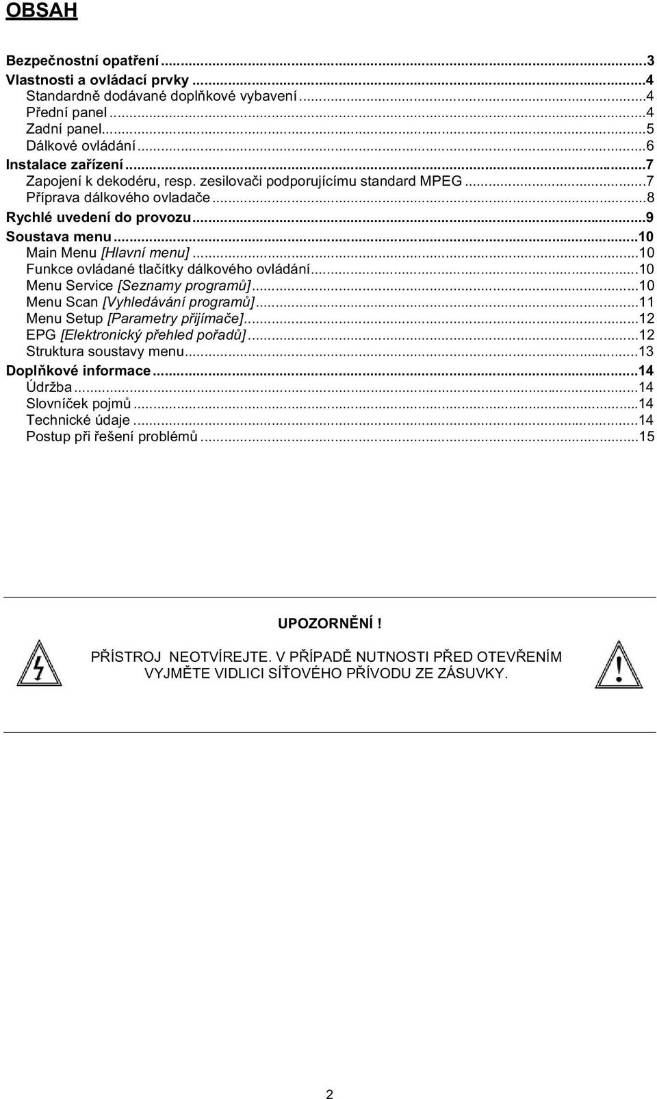 ..10 Funkce ovládané tlaítky dálkového ovládání...10 Menu Service [Seznamy program]...10 Menu Scan [Vyhledávání program]...11 Menu Setup [Parametry pijímae]...12 EPG [Elektronický pehled poad].