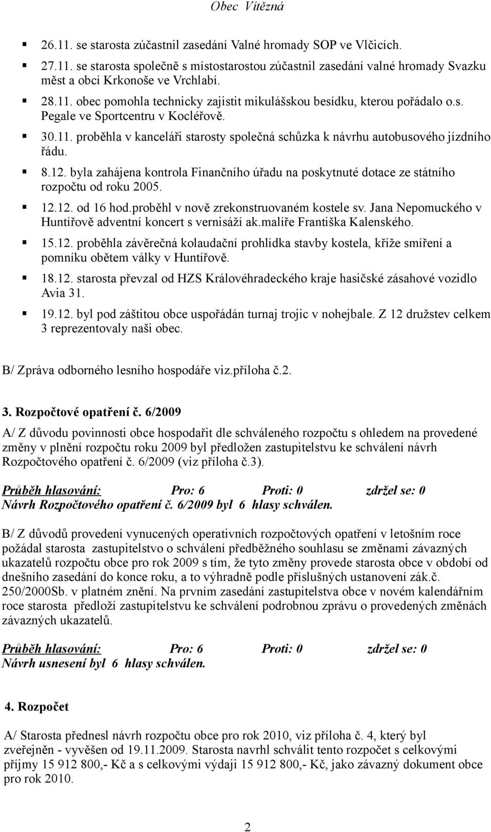 byla zahájena kontrola Finančního úřadu na poskytnuté dotace ze státního rozpočtu od roku 2005. 12.12. od 16 hod.proběhl v nově zrekonstruovaném kostele sv.